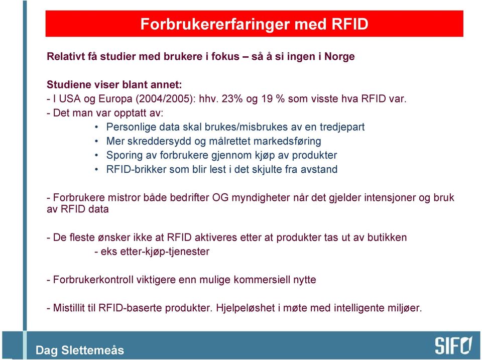 blir lest i det skjulte fra avstand - Forbrukere mistror både bedrifter OG myndigheter når det gjelder intensjoner og bruk av RFID data - De fleste ønsker ikke at RFID aktiveres etter at