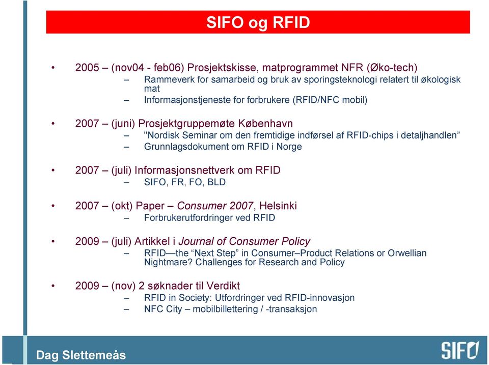 Informasjonsnettverk om RFID SIFO, FR, FO, BLD 2007 (okt) Paper Consumer 2007, Helsinki Forbrukerutfordringer ved RFID 2009 (juli) Artikkel i Journal of Consumer Policy RFID the Next Step in