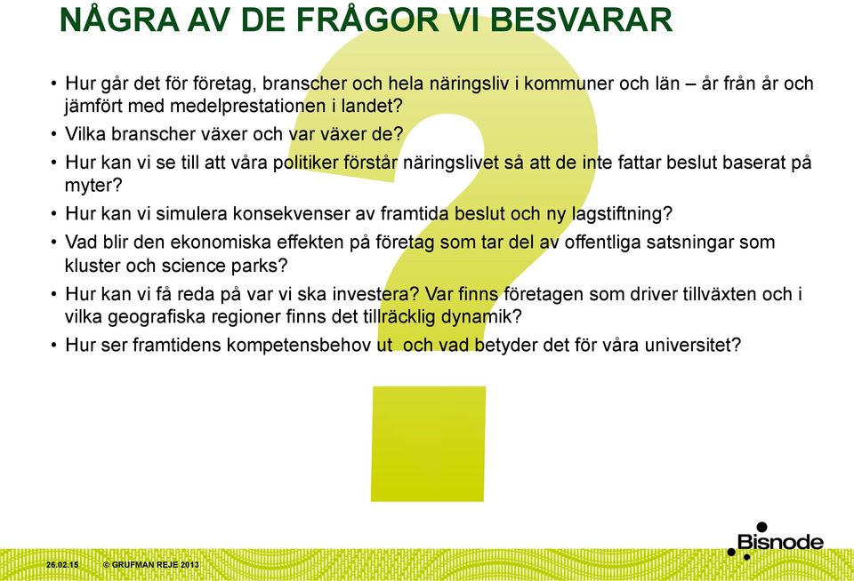 Hur kan vi simulera konsekvenser av framtida beslut och ny lagstiftning? Vad blir den ekonomiska effekten på företag som tar del av offentliga satsningar som kluster och science parks?