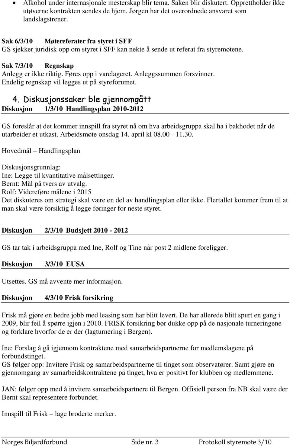 Anleggssummen forsvinner. Endelig regnskap vil legges ut på styreforumet. 4.