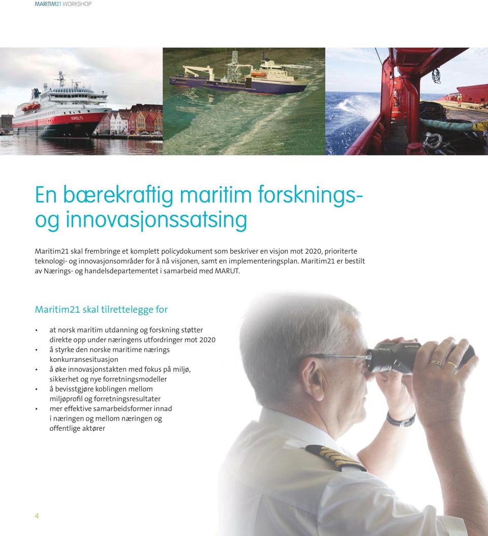Maritim21 skal tilrettelegge for at norsk maritim utdanning og forskning støtter direkte opp under næringens utfordringer mot 2020 å styrke den norske maritime nærings