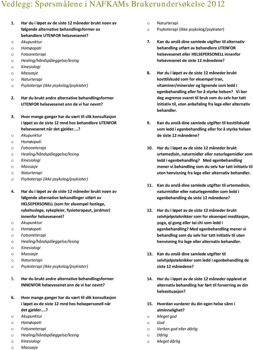 Hvor mange ganger har du vært til slik konsultasjon i løpet av de siste 12 mnd hos behandlere UTENFOR helsevesenet når det gjelder...? o Naturterapi o Psykoterapi (ikke psykolog/psykiater) 4.