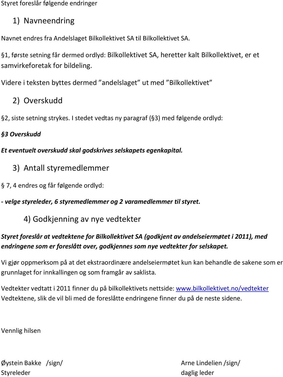 Videre i teksten byttes dermed andelslaget ut med Bilkollektivet 2) Overskudd 2, siste setning strykes.