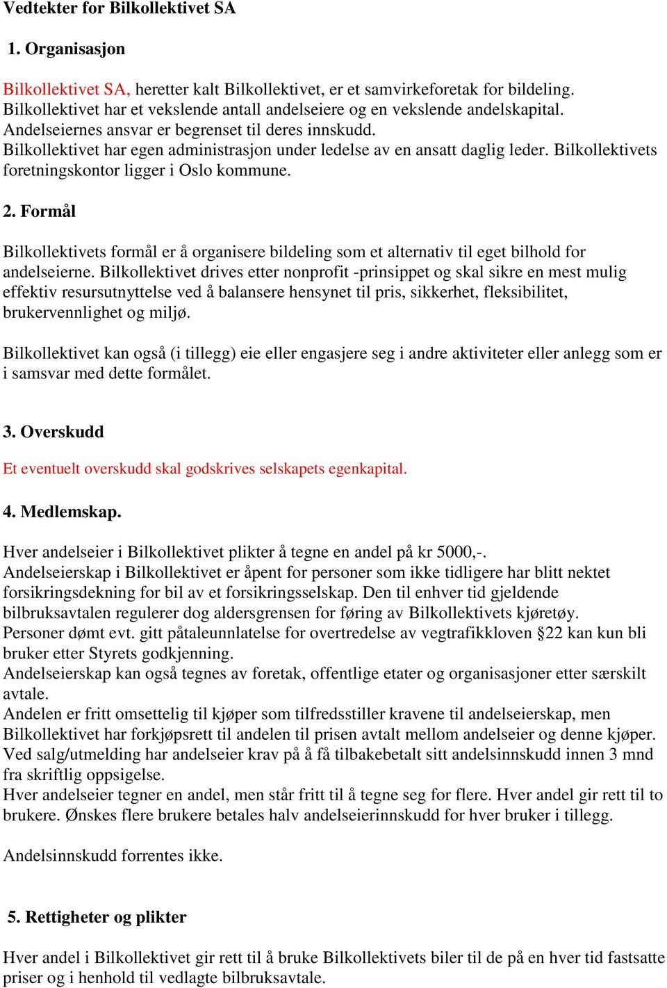 Bilkollektivet har egen administrasjon under ledelse av en ansatt daglig leder. Bilkollektivets foretningskontor ligger i Oslo kommune. 2.