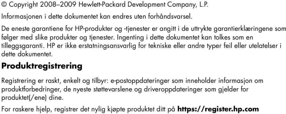 Ingenting i dette dokumentet kan tolkes som en tilleggsgaranti. HP er ikke erstatningsansvarlig for tekniske eller andre typer feil eller utelatelser i dette dokumentet.