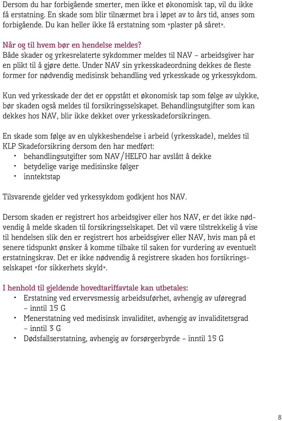 Under NAV sin yrkesskadeordning dekkes de fleste former for nødvendig medisinsk behandling ved yrkesskade og yrkessykdom.