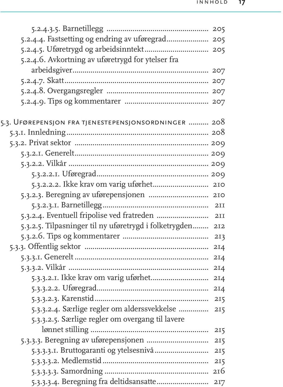 .. 208 5.3.1. Innledning... 208 5.3.2. Privat sektor... 209 5.3.2.1. Generelt... 209 5.3.2.2. Vilkår... 209 5.3.2.2.1. Uføregrad... 209 5.3.2.2.2. Ikke krav om varig uførhet... 210 5.3.2.3. Beregning av uførepensjonen.