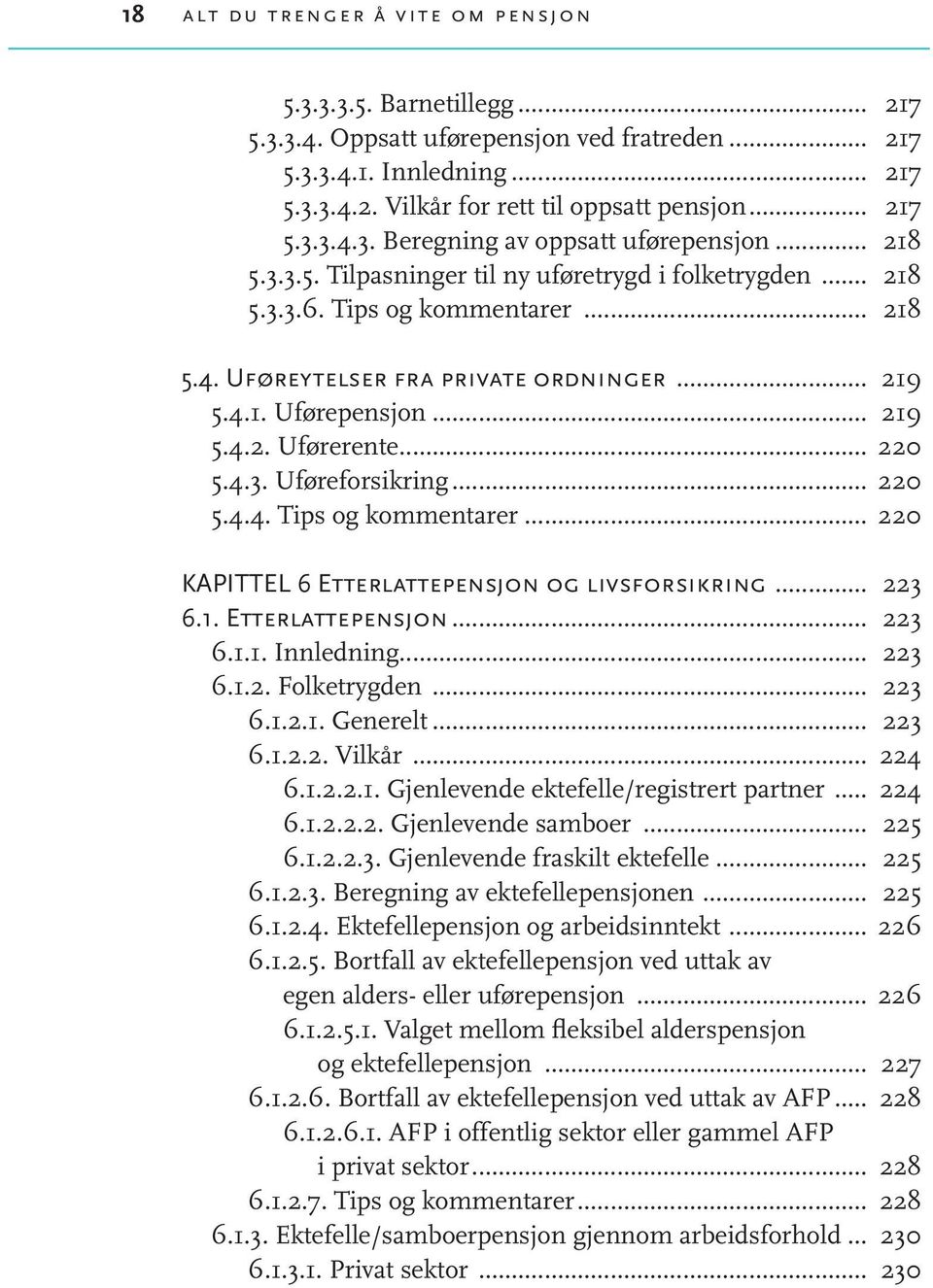 .. 219 5.4.1. Uførepensjon... 219 5.4.2. Uførerente... 220 5.4.3. Uføreforsikring... 220 5.4.4. Tips og kommentarer... 220 Kapittel 6 Etterlattepensjon og livsforsikring... 223 6.1. Etterlattepensjon... 223 6.1.1. Innledning.