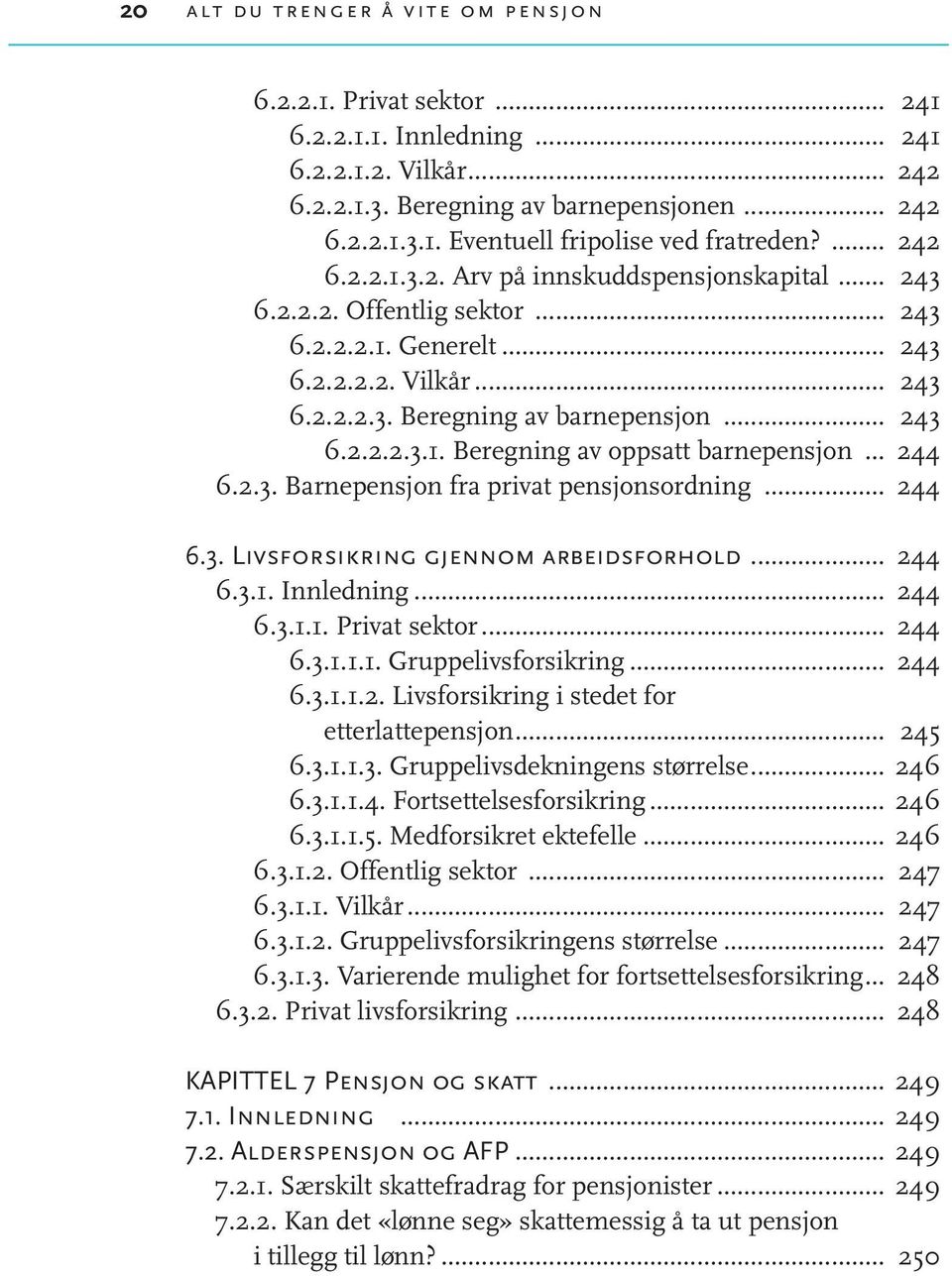 .. 244 6.2.3. Barnepensjon fra privat pensjonsordning... 244 6.3. Livsforsikring gjennom arbeidsforhold... 244 6.3.1. Innledning... 244 6.3.1.1. Privat sektor... 244 6.3.1.1.1. Gruppelivsforsikring.