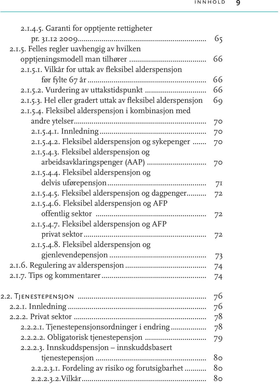 .. 70 2.1.5.4.2. Fleksibel alderspensjon og sykepenger... 70 2.1.5.4.3. Fleksibel alderspensjon og arbeidsavklaringspenger (AAP)... 70 2.1.5.4.4. Fleksibel alderspensjon og delvis uførepensjon... 71 2.