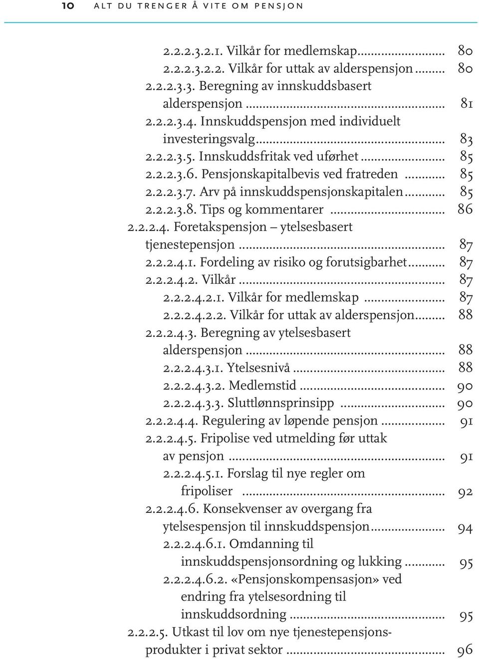 .. 85 2.2.2.3.8. Tips og kommentarer... 86 2.2.2.4. Foretakspensjon ytelsesbasert tjenestepensjon... 87 2.2.2.4.1. Fordeling av risiko og forutsigbarhet... 87 2.2.2.4.2. Vilkår... 87 2.2.2.4.2.1. Vilkår for medlemskap.