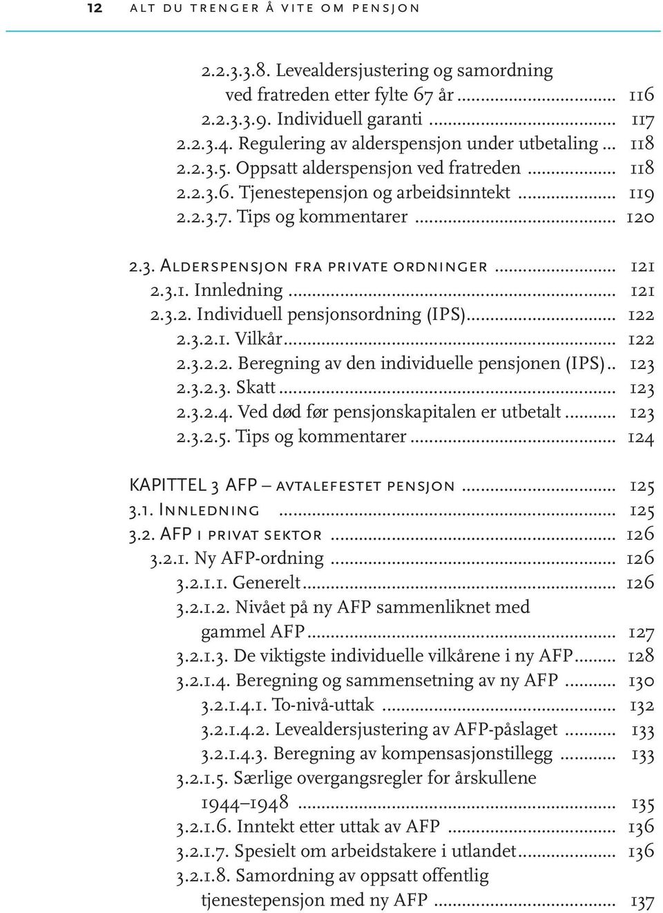 .. 121 2.3.1. Innledning... 121 2.3.2. Individuell pensjonsordning (IPS)... 122 2.3.2.1. Vilkår... 122 2.3.2.2. Beregning av den individuelle pensjonen (IPS).. 123 2.3.2.3. Skatt... 123 2.3.2.4.