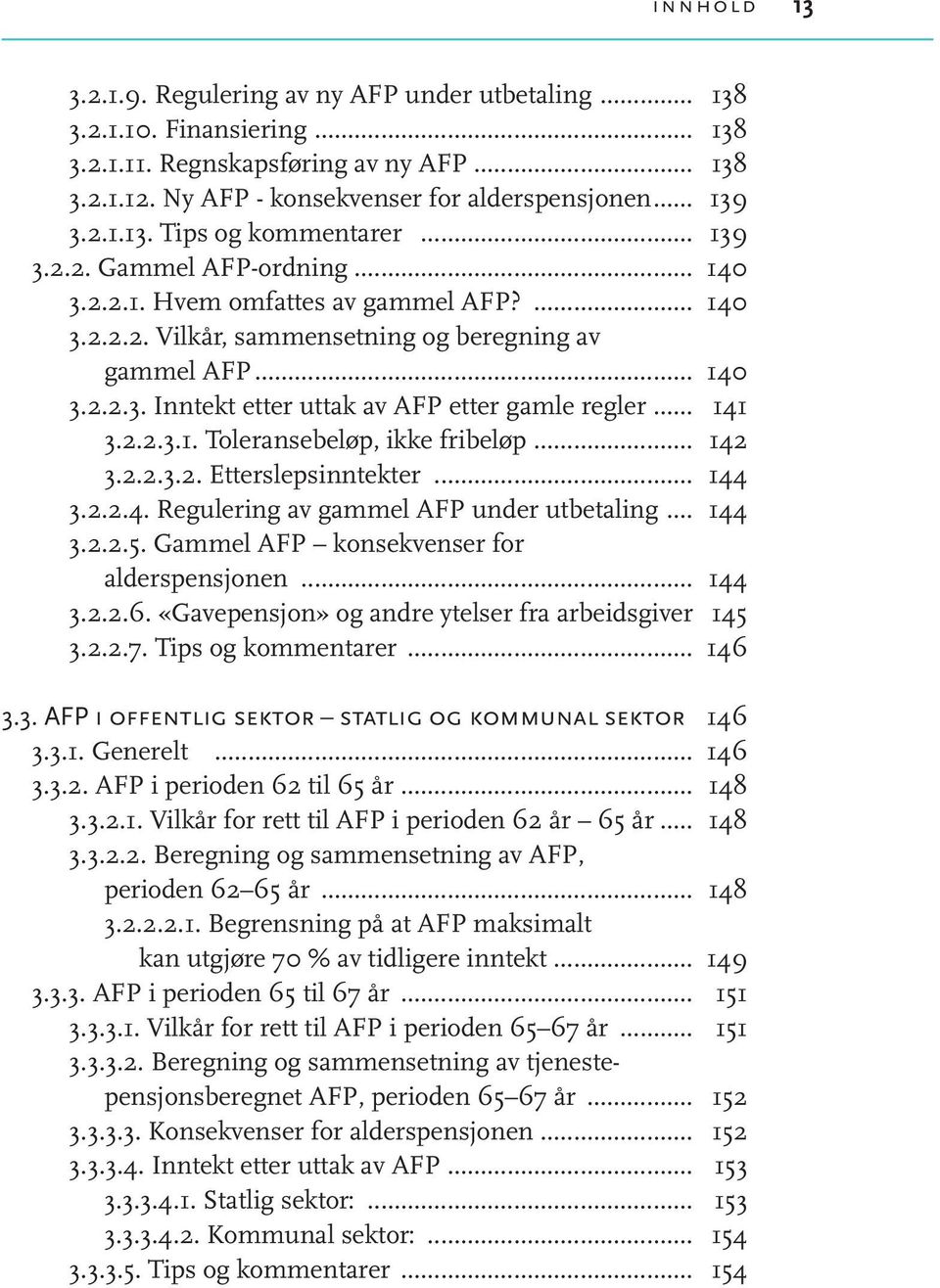 .. 141 3.2.2.3.1. Toleransebeløp, ikke fribeløp... 142 3.2.2.3.2. Etterslepsinntekter... 144 3.2.2.4. Regulering av gammel AFP under utbetaling... 144 3.2.2.5.