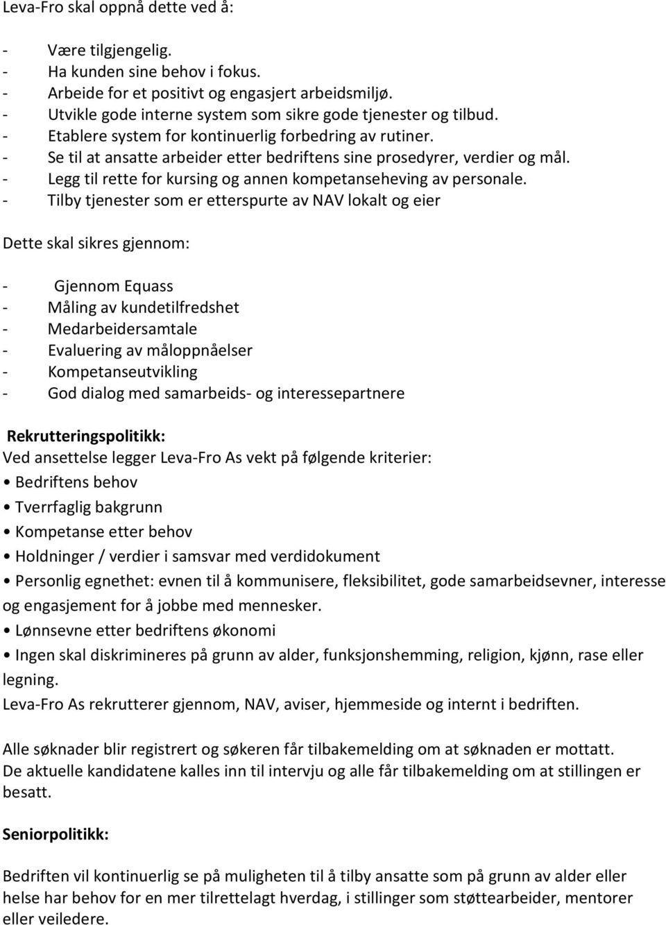 - Se til at ansatte arbeider etter bedriftens sine prosedyrer, verdier og mål. - Legg til rette for kursing og annen kompetanseheving av personale.