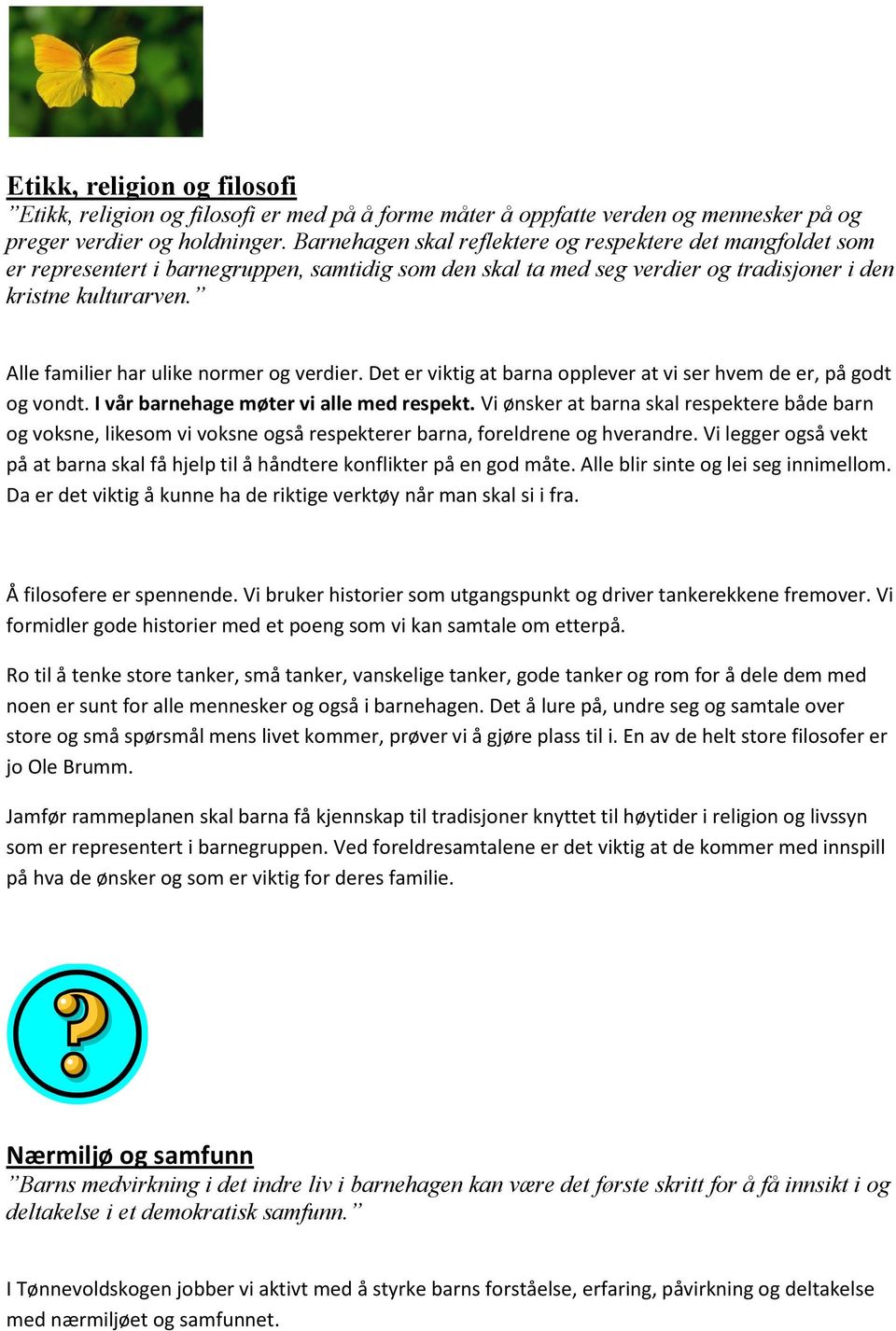 Alle familier har ulike normer og verdier. Det er viktig at barna opplever at vi ser hvem de er, på godt og vondt. I vår barnehage møter vi alle med respekt.