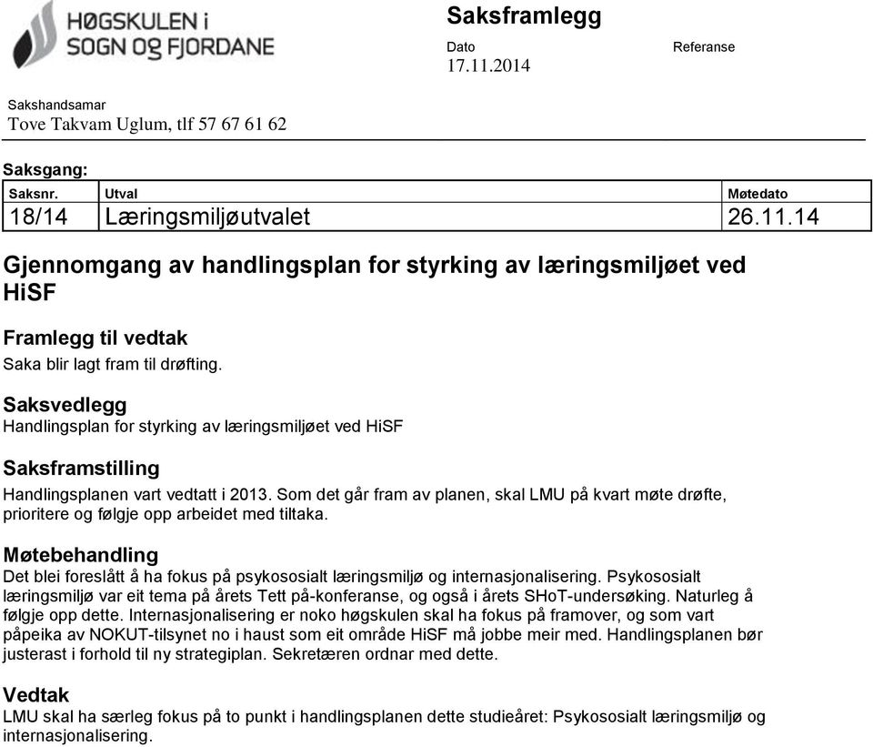 Som det går fram av planen, skal LMU på kvart møte drøfte, prioritere og følgje opp arbeidet med tiltaka. Det blei foreslått å ha fokus på psykososialt læringsmiljø og internasjonalisering.