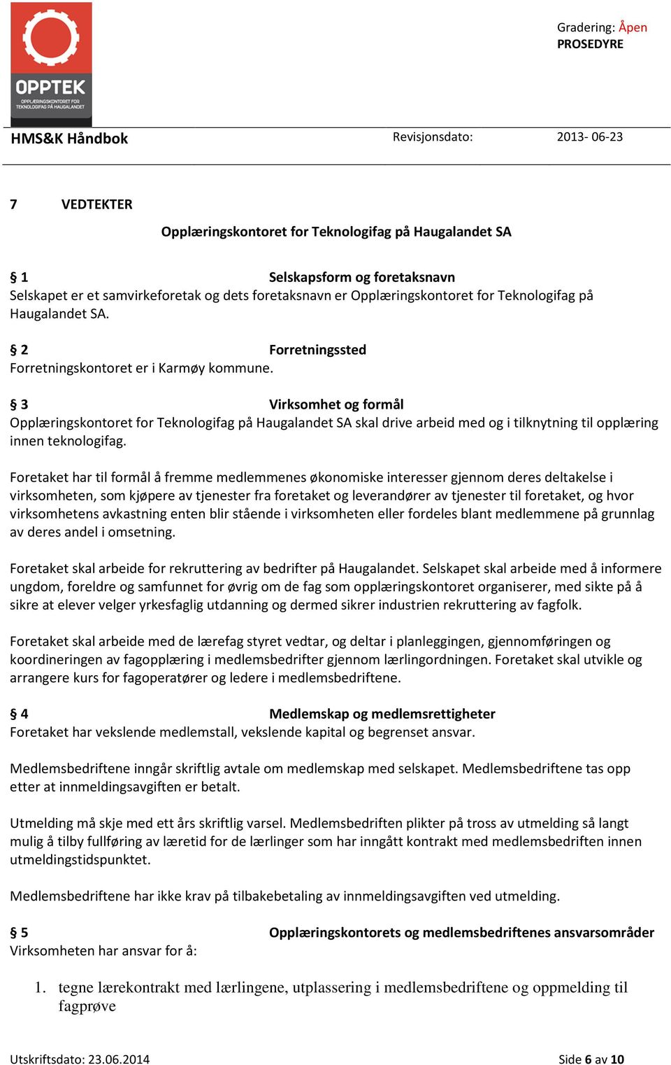 3 Virksomhet og formål Opplæringskontoret for Teknologifag på Haugalandet SA skal drive arbeid med og i tilknytning til opplæring innen teknologifag.