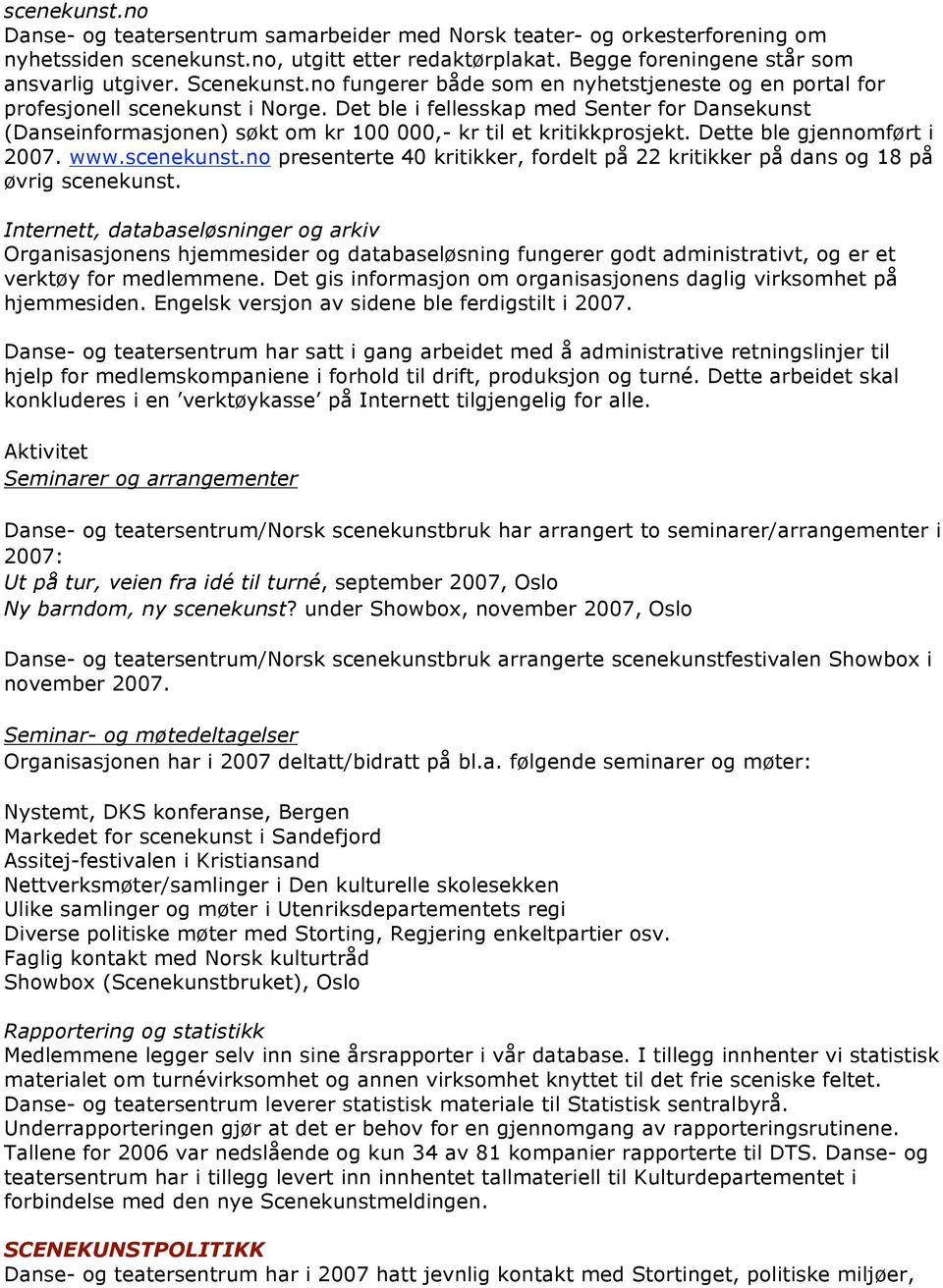 Det ble i fellesskap med Senter for Dansekunst (Danseinformasjonen) søkt om kr 100 000,- kr til et kritikkprosjekt. Dette ble gjennomført i 2007. www.scenekunst.