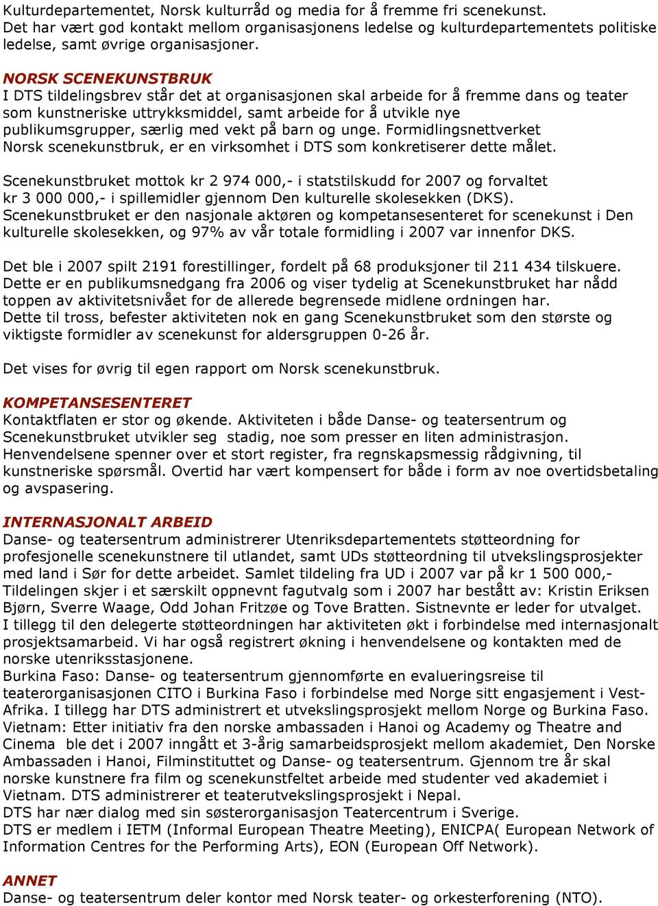 NORSK SCENEKUNSTBRUK I DTS tildelingsbrev står det at organisasjonen skal arbeide for å fremme dans og teater som kunstneriske uttrykksmiddel, samt arbeide for å utvikle nye publikumsgrupper, særlig