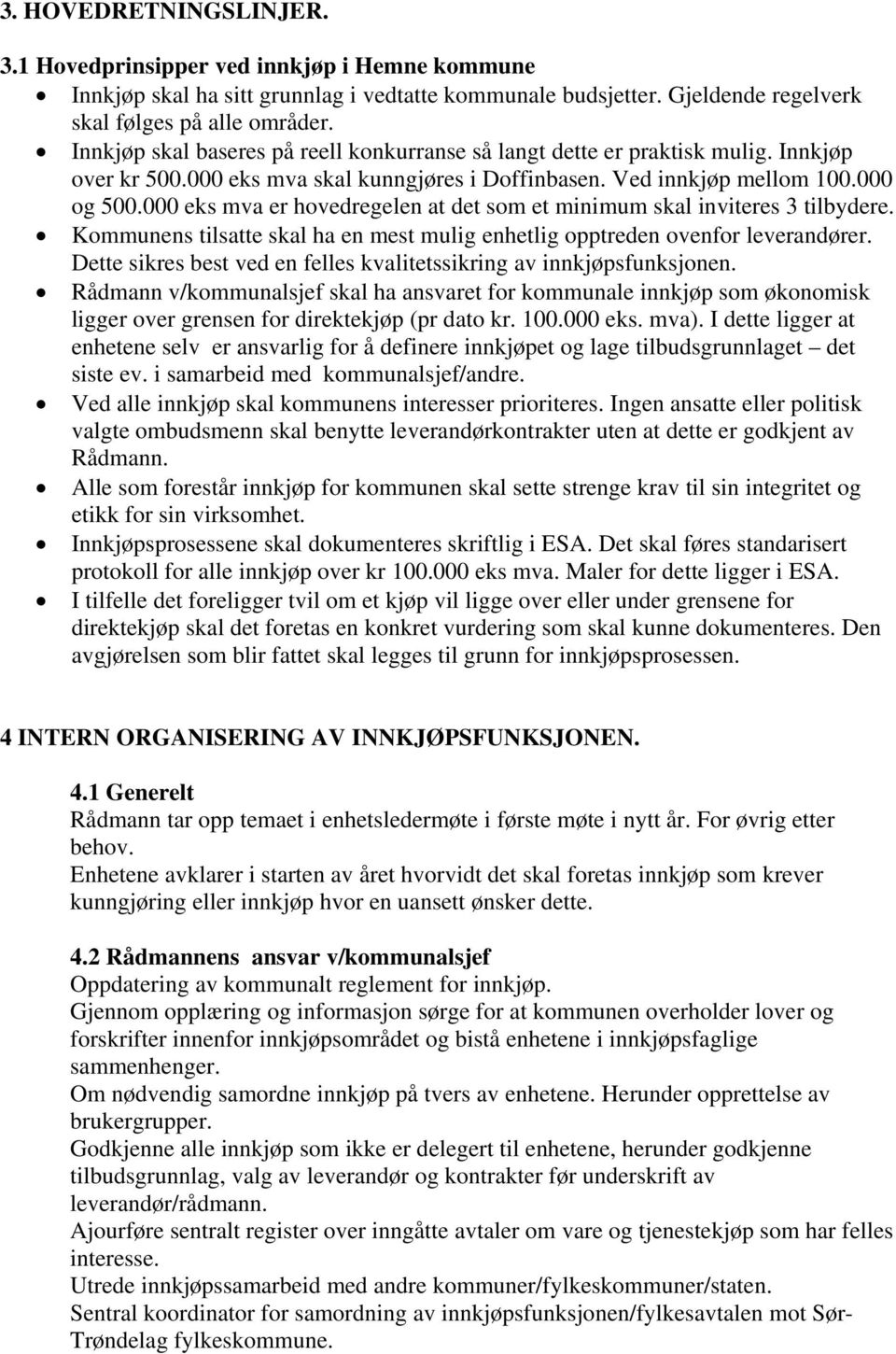 000 eks mva er hovedregelen at det som et minimum skal inviteres 3 tilbydere. Kommunens tilsatte skal ha en mest mulig enhetlig opptreden ovenfor leverandører.