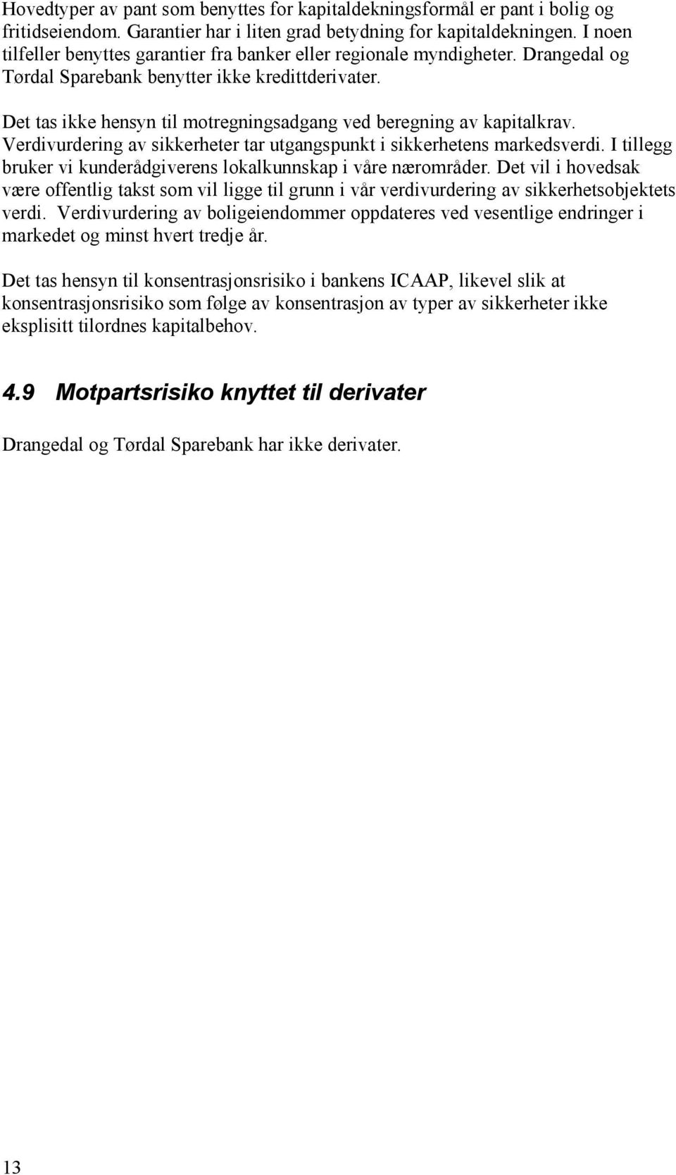 Det tas ikke hensyn til motregningsadgang ved beregning av kapitalkrav. Verdivurdering av sikkerheter tar utgangspunkt i sikkerhetens markedsverdi.