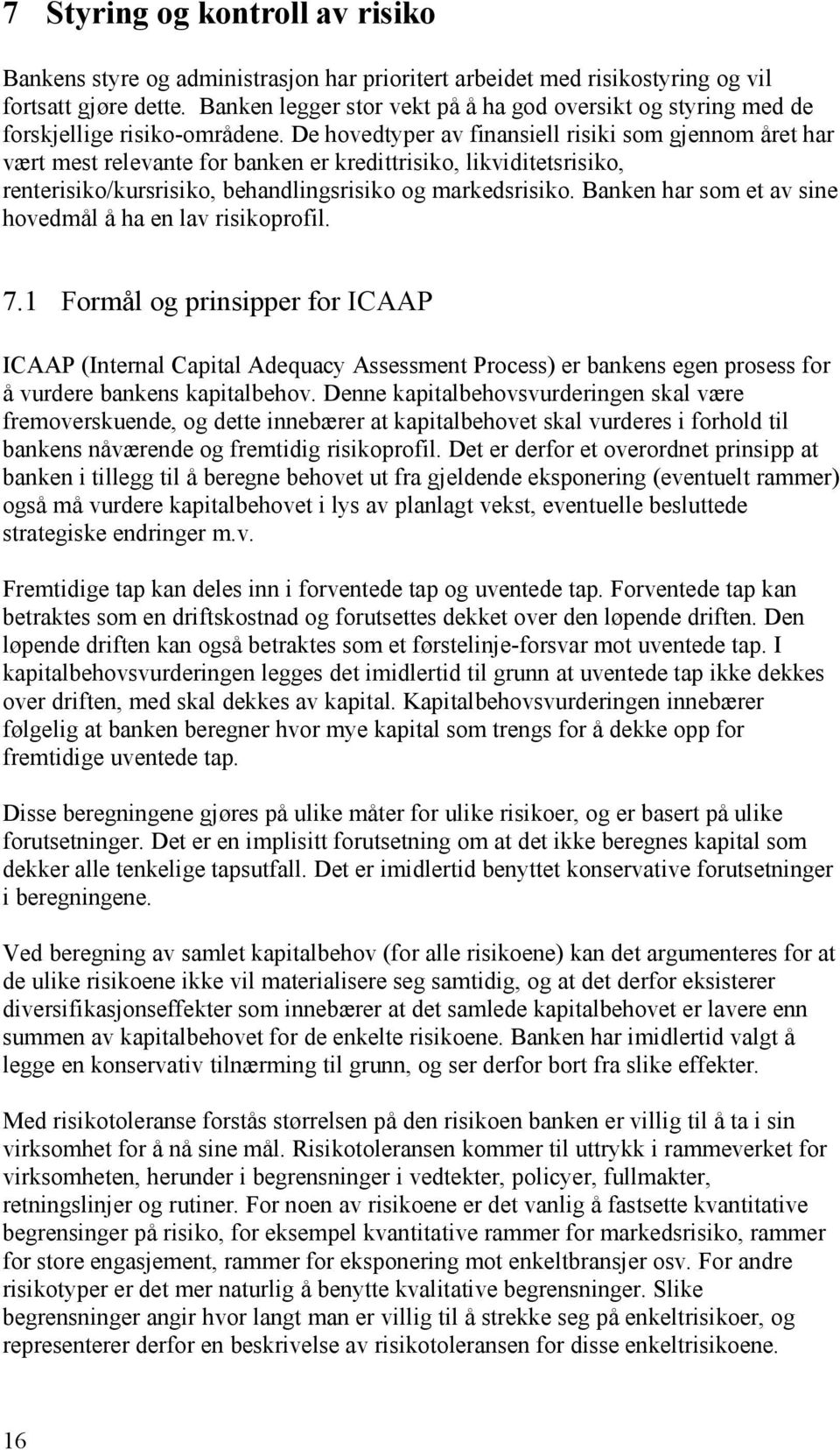 De hovedtyper av finansiell risiki som gjennom året har vært mest relevante for banken er kredittrisiko, likviditetsrisiko, renterisiko/kursrisiko, behandlingsrisiko og markedsrisiko.