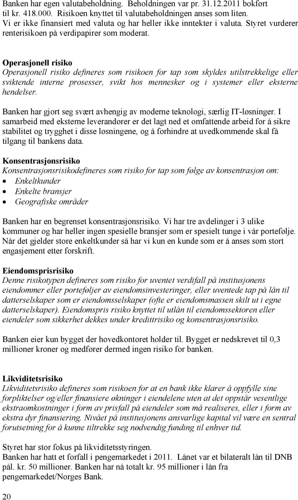 Operasjonell risiko Operasjonell risiko defineres som risikoen for tap som skyldes utilstrekkelige eller sviktende interne prosesser, svikt hos mennesker og i systemer eller eksterne hendelser.