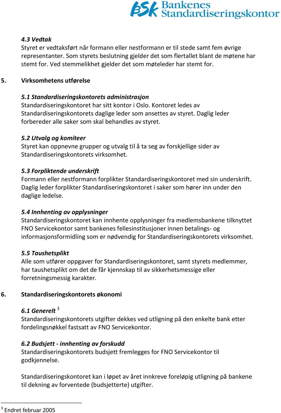 Kontoret ledes av Standardiseringskontorets daglige leder som ansettes av styret. Daglig leder forbereder alle saker som skal behandles av styret. 5.