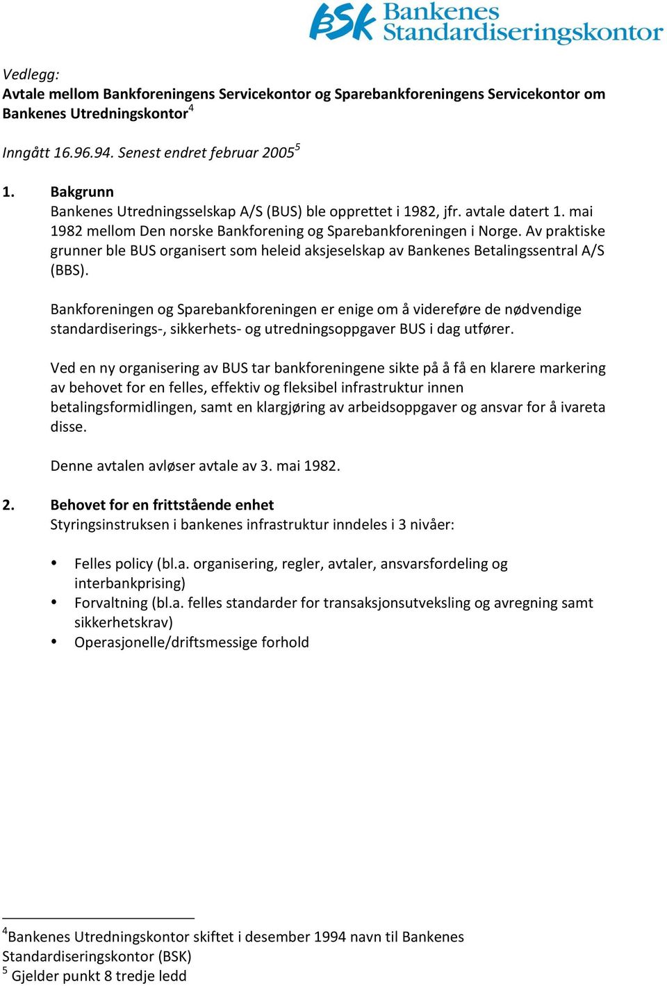 Av praktiske grunner ble BUS organisert som heleid aksjeselskap av Bankenes Betalingssentral A/S (BBS).