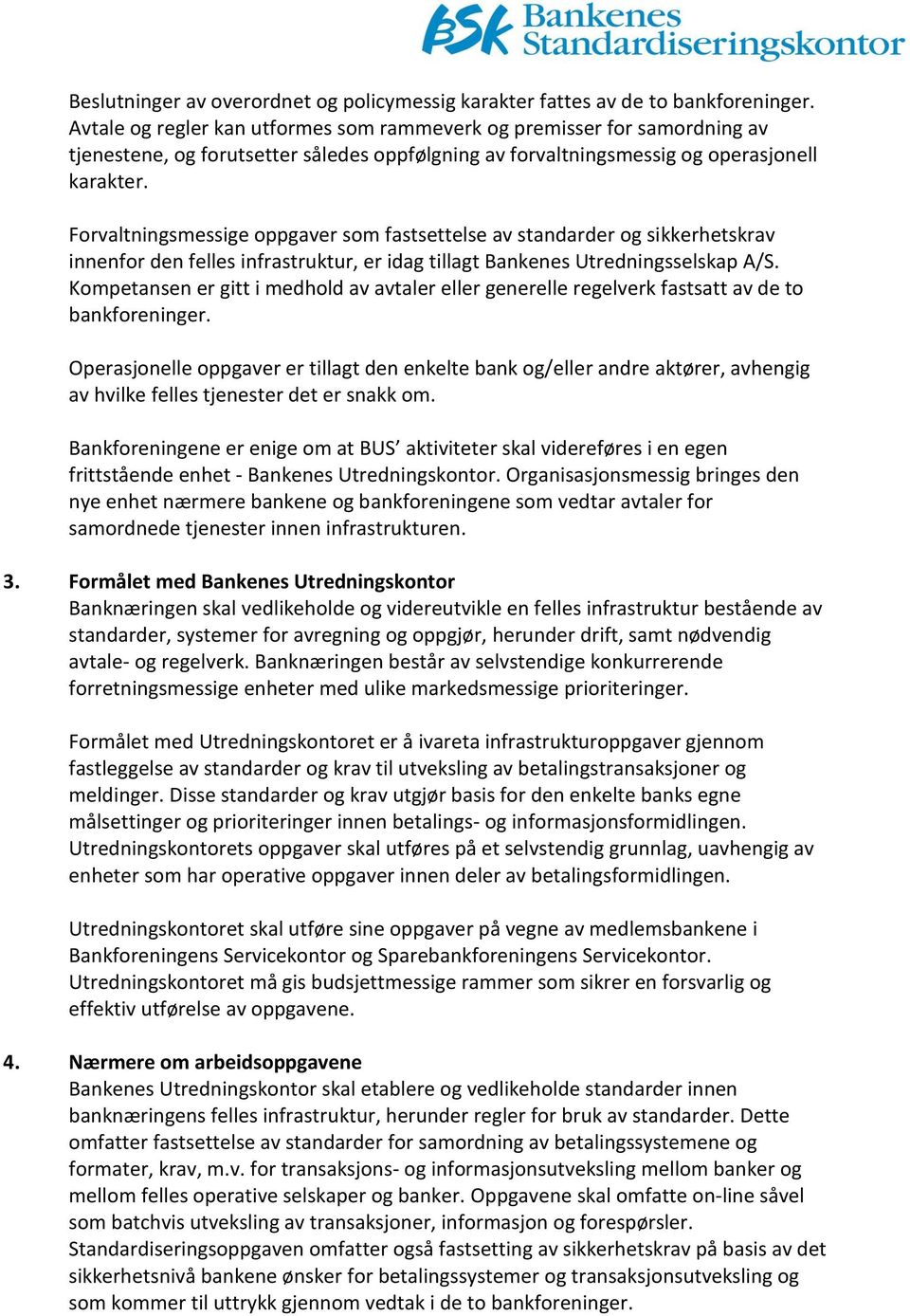 Forvaltningsmessige oppgaver som fastsettelse av standarder og sikkerhetskrav innenfor den felles infrastruktur, er idag tillagt Bankenes Utredningsselskap A/S.