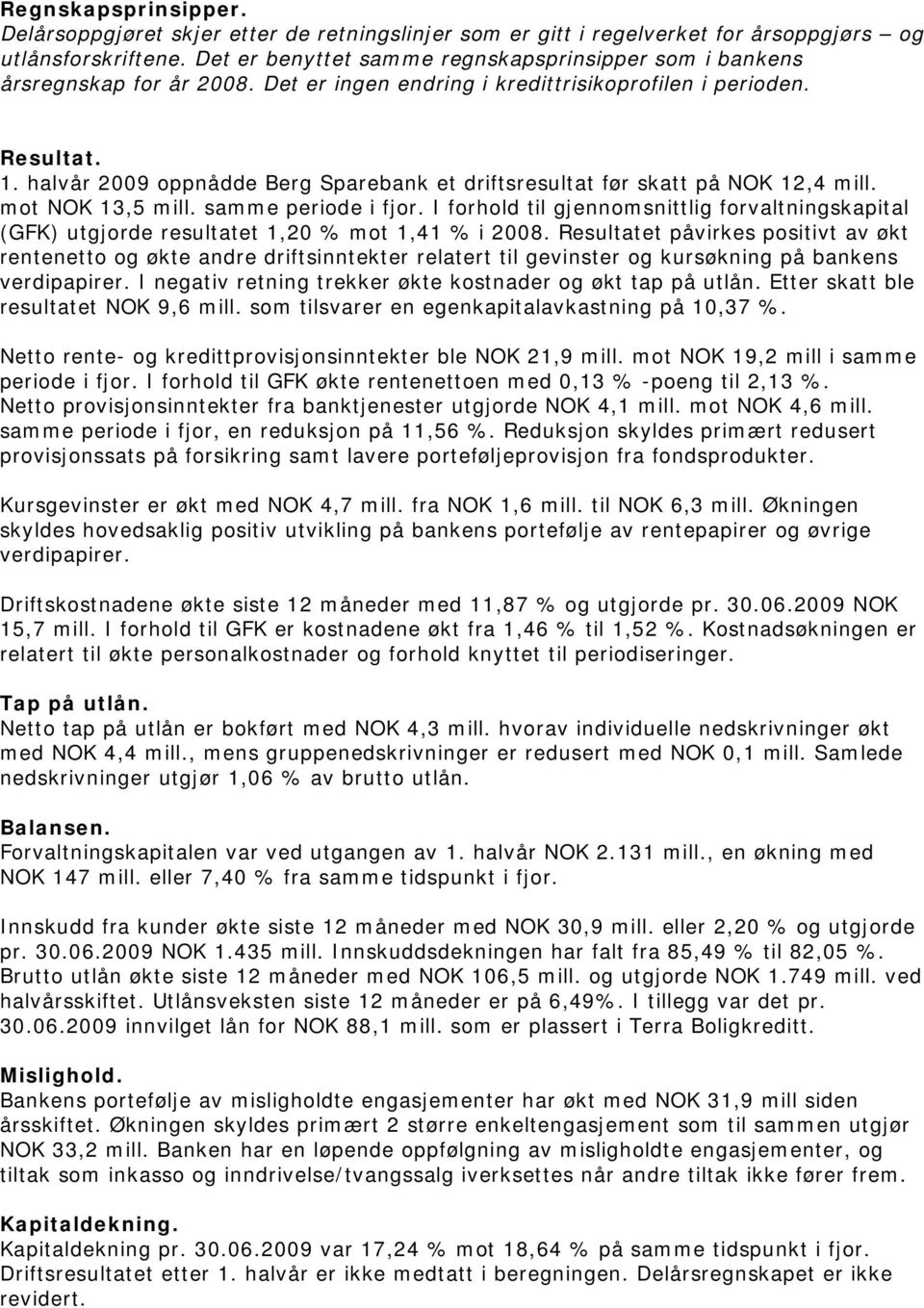 halvår 2009 oppnådde Berg Sparebank et driftsresultat før skatt på NOK 12,4 mill. mot NOK 13,5 mill. samme periode i fjor.