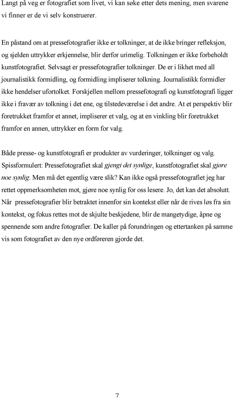 Selvsagt er pressefotografier tolkninger. De er i likhet med all journalistikk formidling, og formidling impliserer tolkning. Journalistikk formidler ikke hendelser ufortolket.