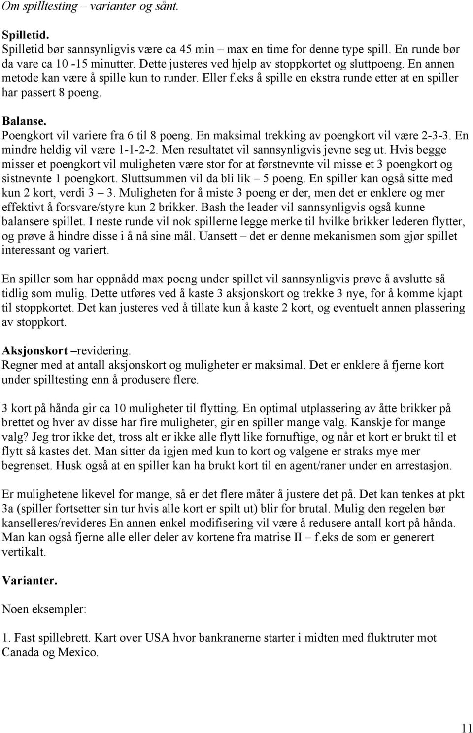 Poengkort vil variere fra 6 til 8 poeng. En maksimal trekking av poengkort vil være 2-3-3. En mindre heldig vil være 1-1-2-2. Men resultatet vil sannsynligvis jevne seg ut.