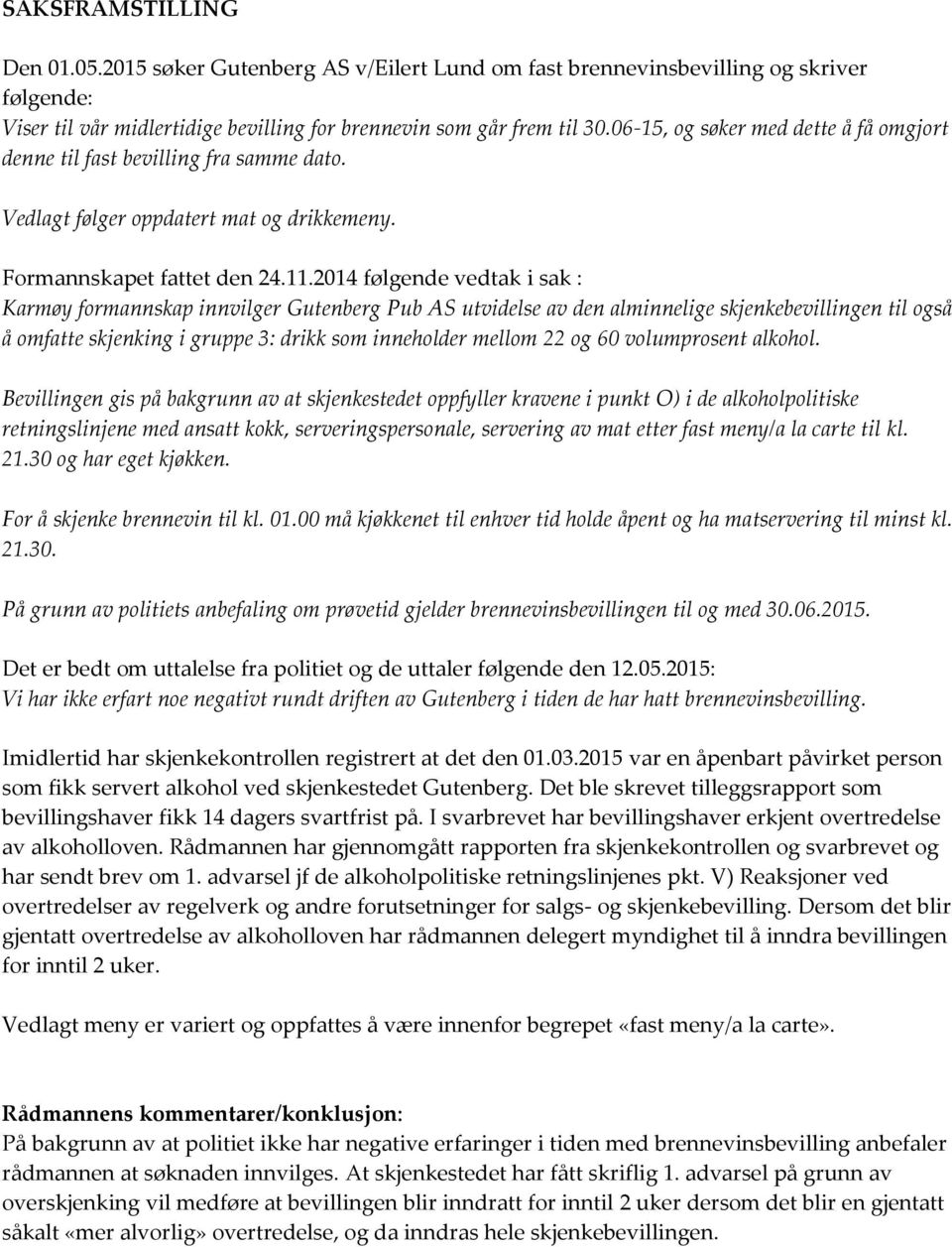 2014 følgende vedtak i sak : Karmøy formannskap innvilger Gutenberg Pub AS utvidelse av den alminnelige skjenkebevillingen til også å omfatte skjenking i gruppe 3: drikk som inneholder mellom 22 og