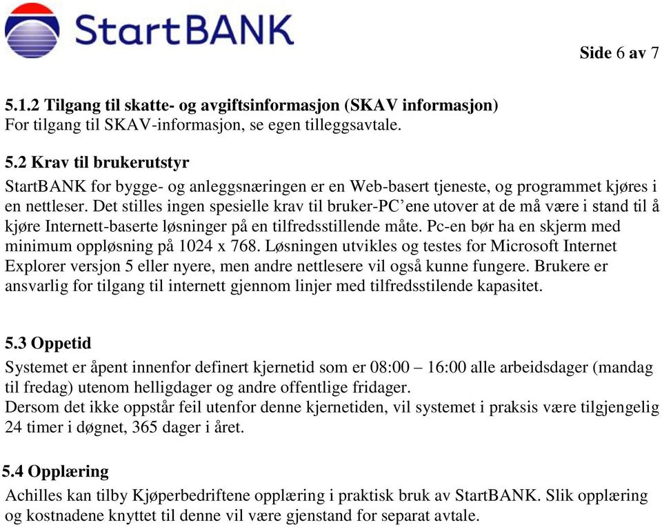 Pc-en bør ha en skjerm med minimum oppløsning på 1024 x 768. Løsningen utvikles og testes for Microsoft Internet Explorer versjon 5 eller nyere, men andre nettlesere vil også kunne fungere.