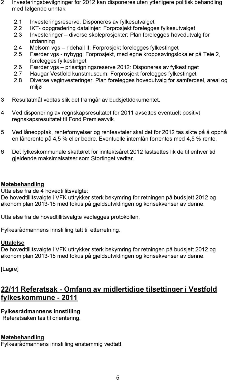 4 Melsom vgs ridehall II: Forprosjekt forelegges fylkestinget 2.5 Færder vgs - nybygg: Forprosjekt, med egne kroppsøvingslokaler på Teie 2, forelegges fylkestinget 2.