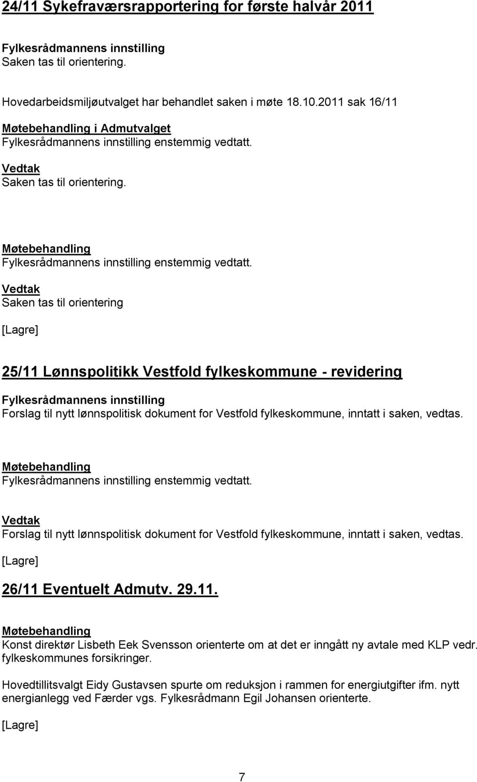 Forslag til nytt lønnspolitisk dokument for Vestfold fylkeskommune, inntatt i saken, vedtas. 26/11 Eventuelt Admutv. 29.11. Konst direktør Lisbeth Eek Svensson orienterte om at det er inngått ny avtale med KLP vedr.