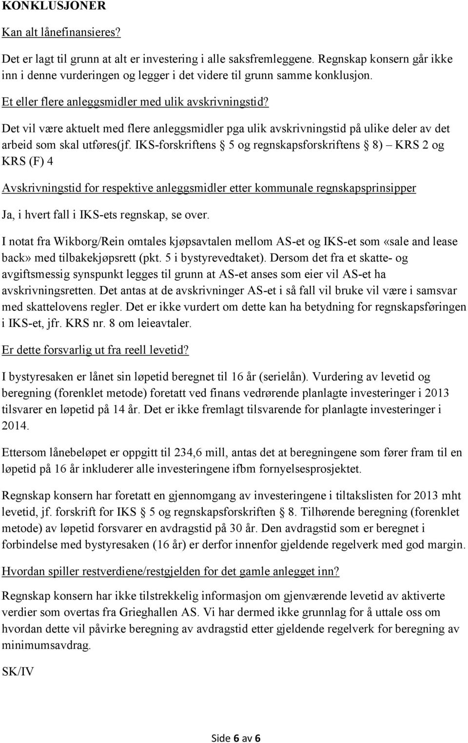 Det vil være aktuelt med flere anleggsmidler pga ulik avskrivningstid på ulike deler av det arbeid som skal utføres(jf.