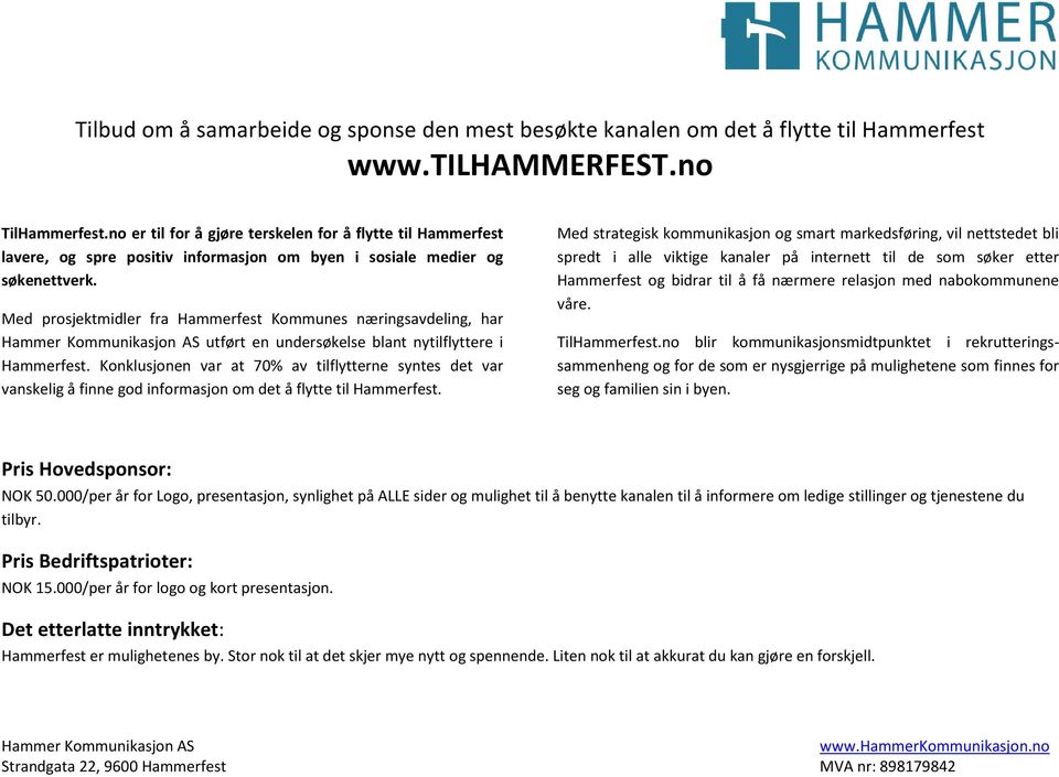 Med prosjektmidler fra Hammerfest Kommunes næringsavdeling, har utført en undersøkelse blant nytilflyttere i Hammerfest.