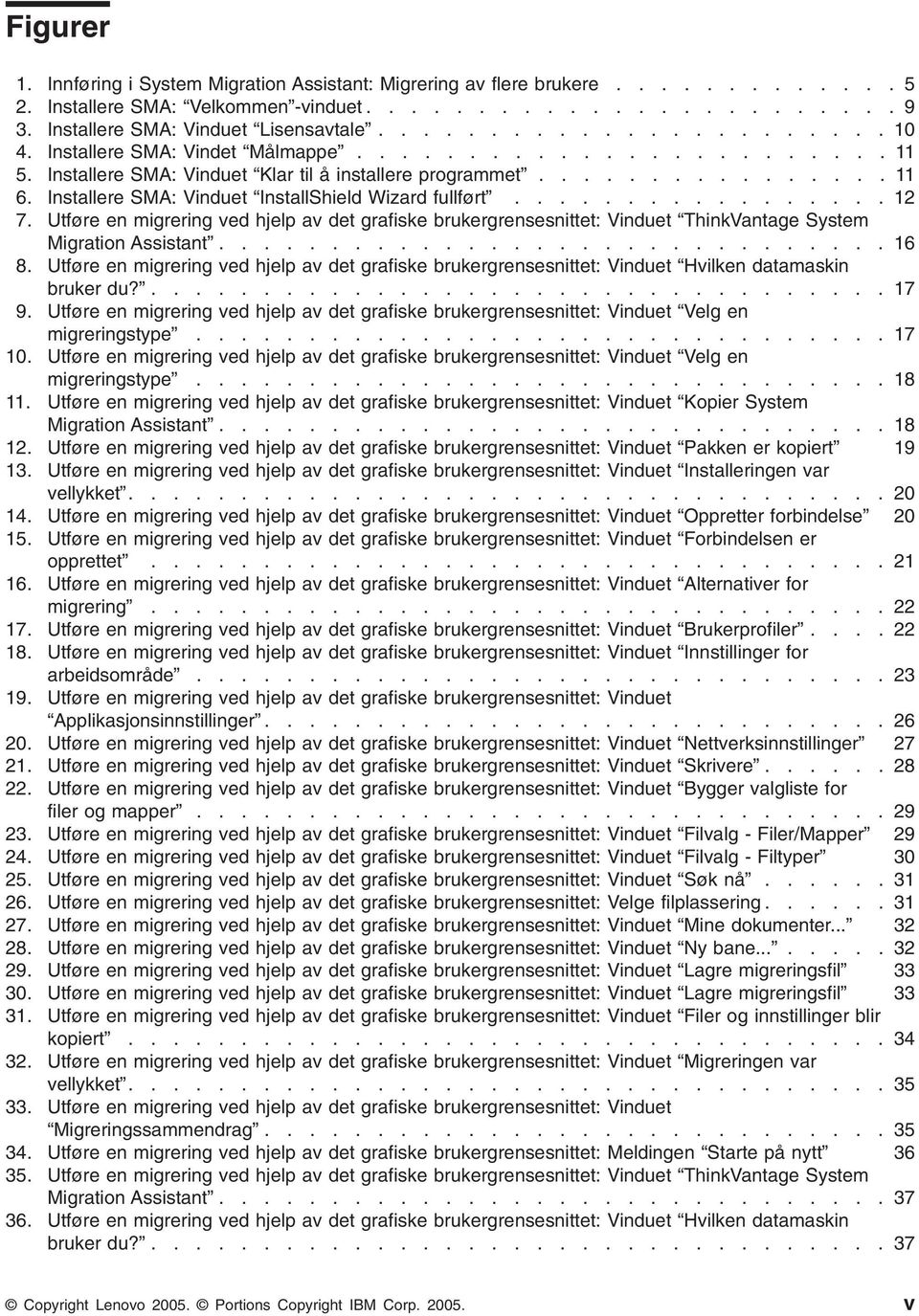 ................ 12 7. Utføre en migrering ed hjelp a det grafiske brukergrensesnittet: Vinduet ThinkVantage System Migration Assistant.............................. 16 8.