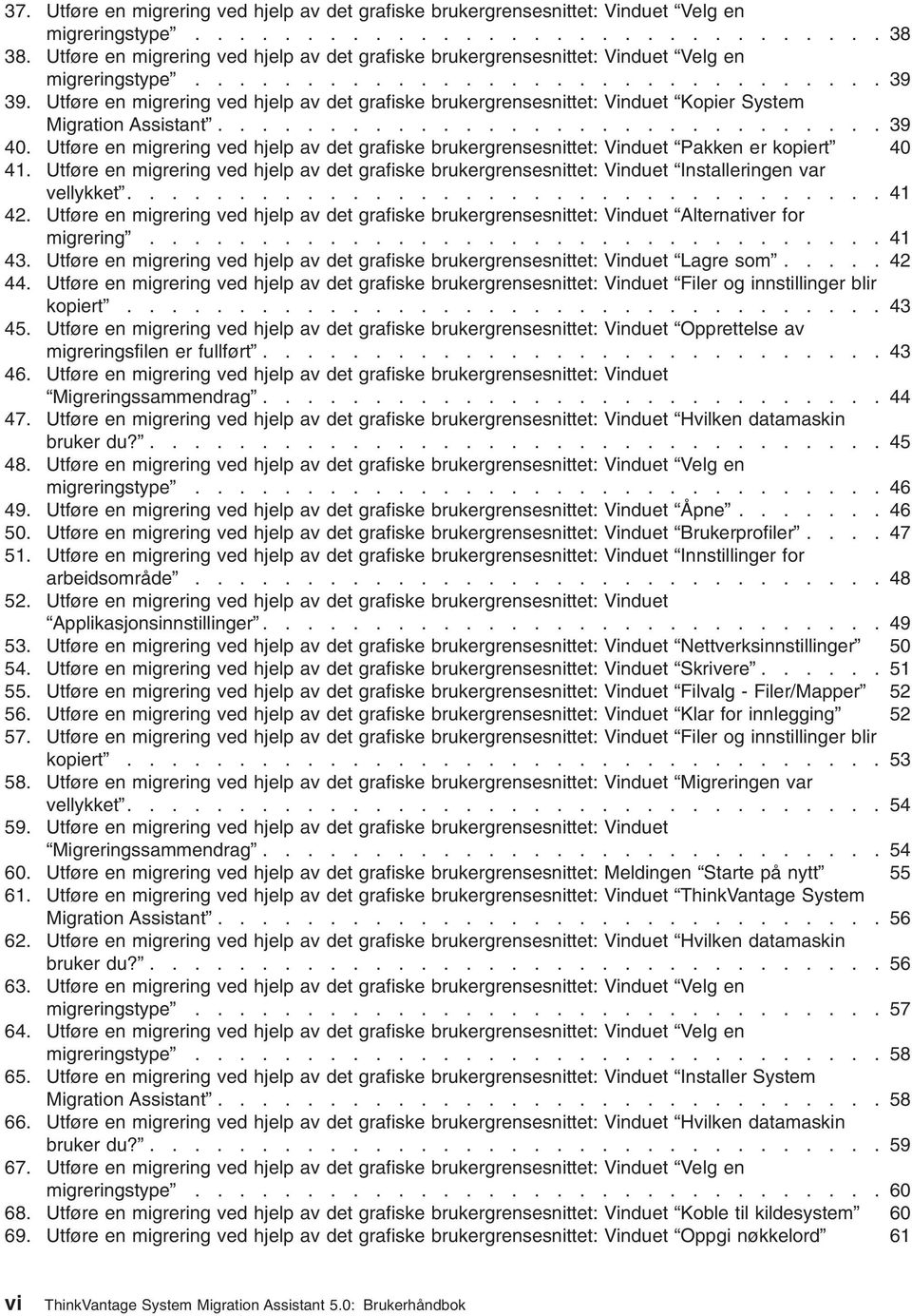 Utføre en migrering ed hjelp a det grafiske brukergrensesnittet: Vinduet Kopier System Migration Assistant.............................. 39 40.