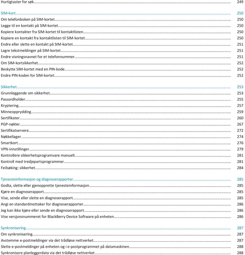 .. 251 Om SIM-kortsikkerhet... 252 Beskytte SIM-kortet med en PIN-kode... 252 Endre PIN-koden for SIM-kortet... 252 Sikkerhet... 253 Grunnleggende om sikkerhet... 253 Passordholder... 255 Kryptering.