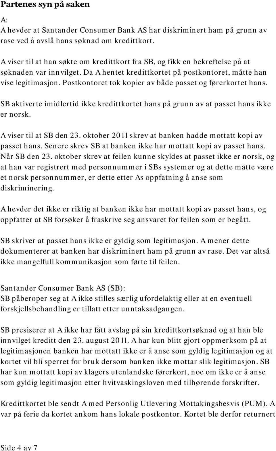 Postkontoret tok kopier av både passet og førerkortet hans. SB aktiverte imidlertid ikke kredittkortet hans på grunn av at passet hans ikke er norsk. A viser til at SB den 23.