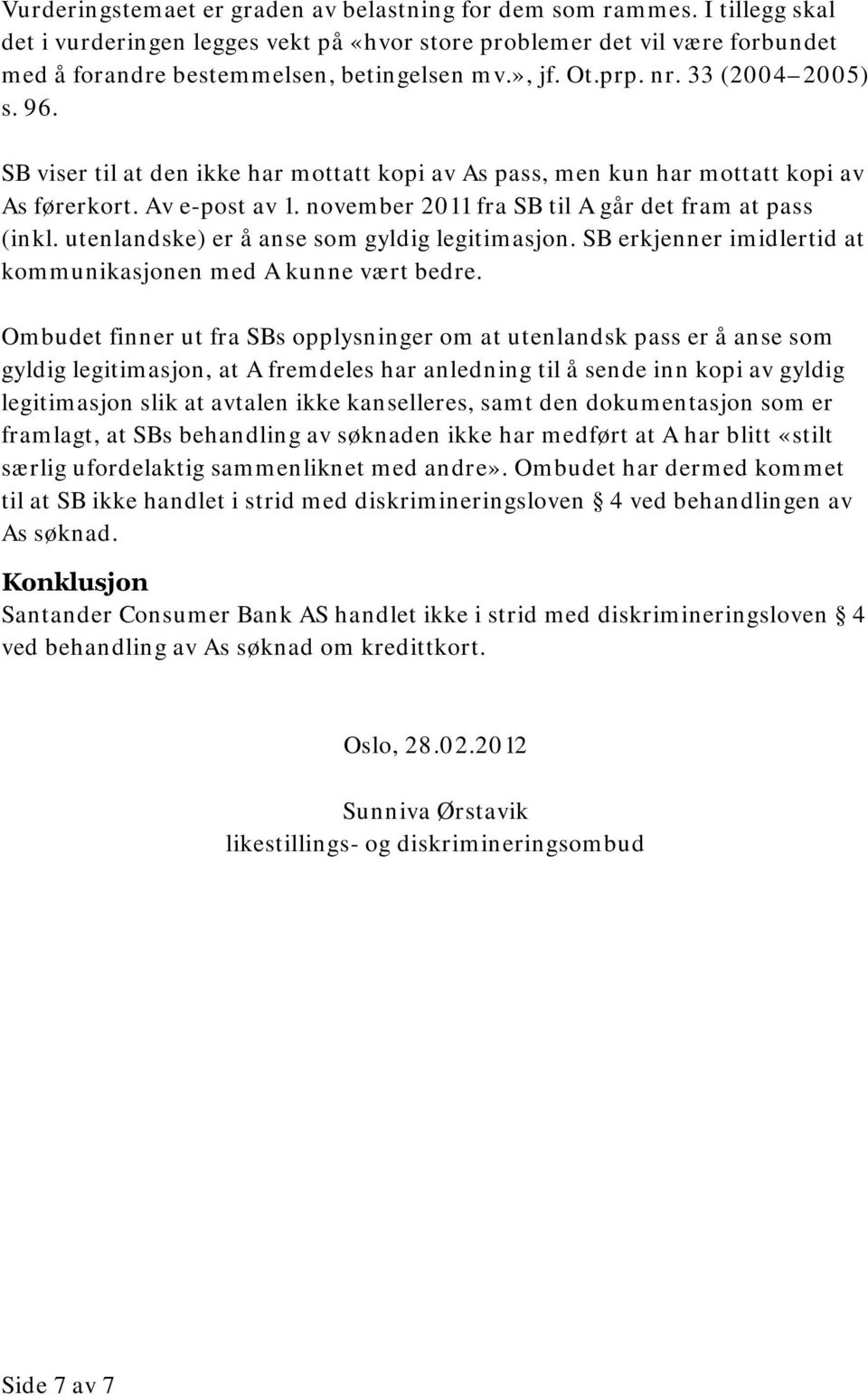 november 2011 fra SB til A går det fram at pass (inkl. utenlandske) er å anse som gyldig legitimasjon. SB erkjenner imidlertid at kommunikasjonen med A kunne vært bedre.