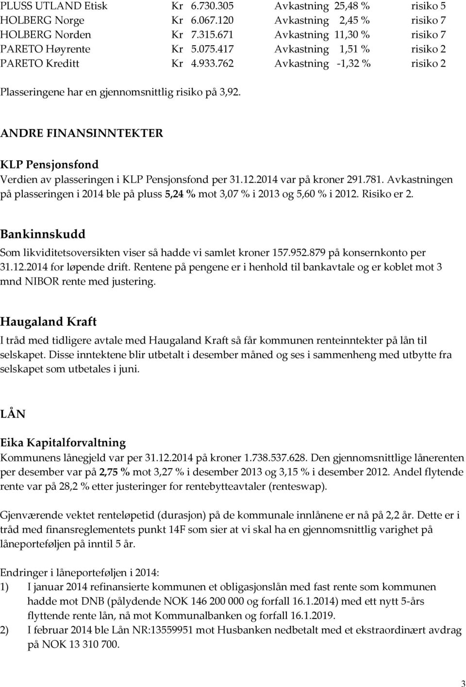 ANDRE FINANSINNTEKTER KLP Pensjonsfond Verdien av plasseringen i KLP Pensjonsfond per 31.12.2014 var på kroner 291.781.