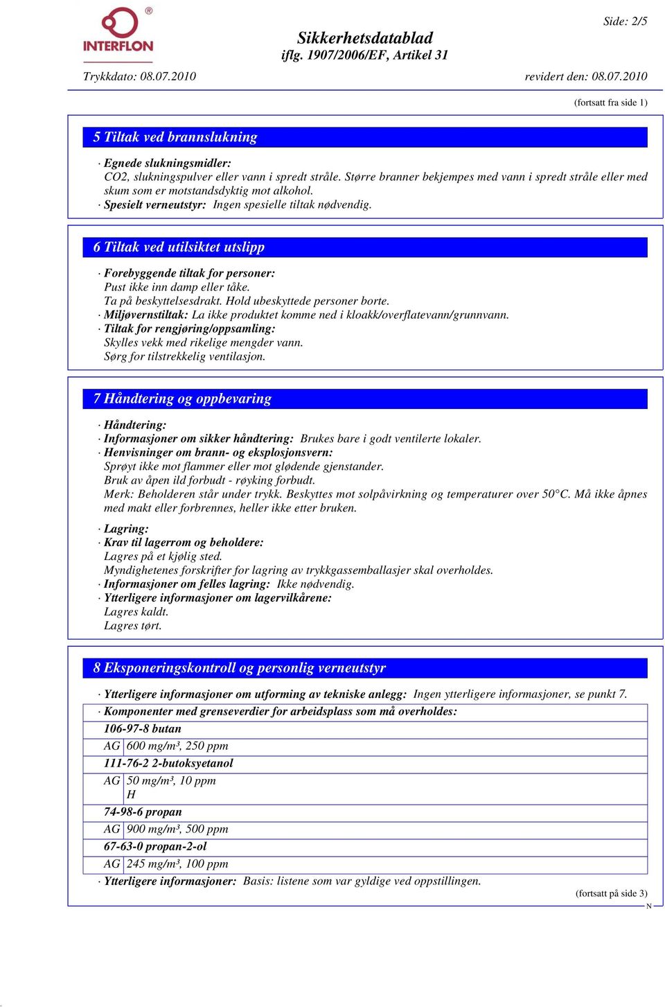 6 Tiltak ved utilsiktet utslipp Forebyggende tiltak for personer: Pust ikke inn damp eller tåke. Ta på beskyttelsesdrakt. Hold ubeskyttede personer borte.