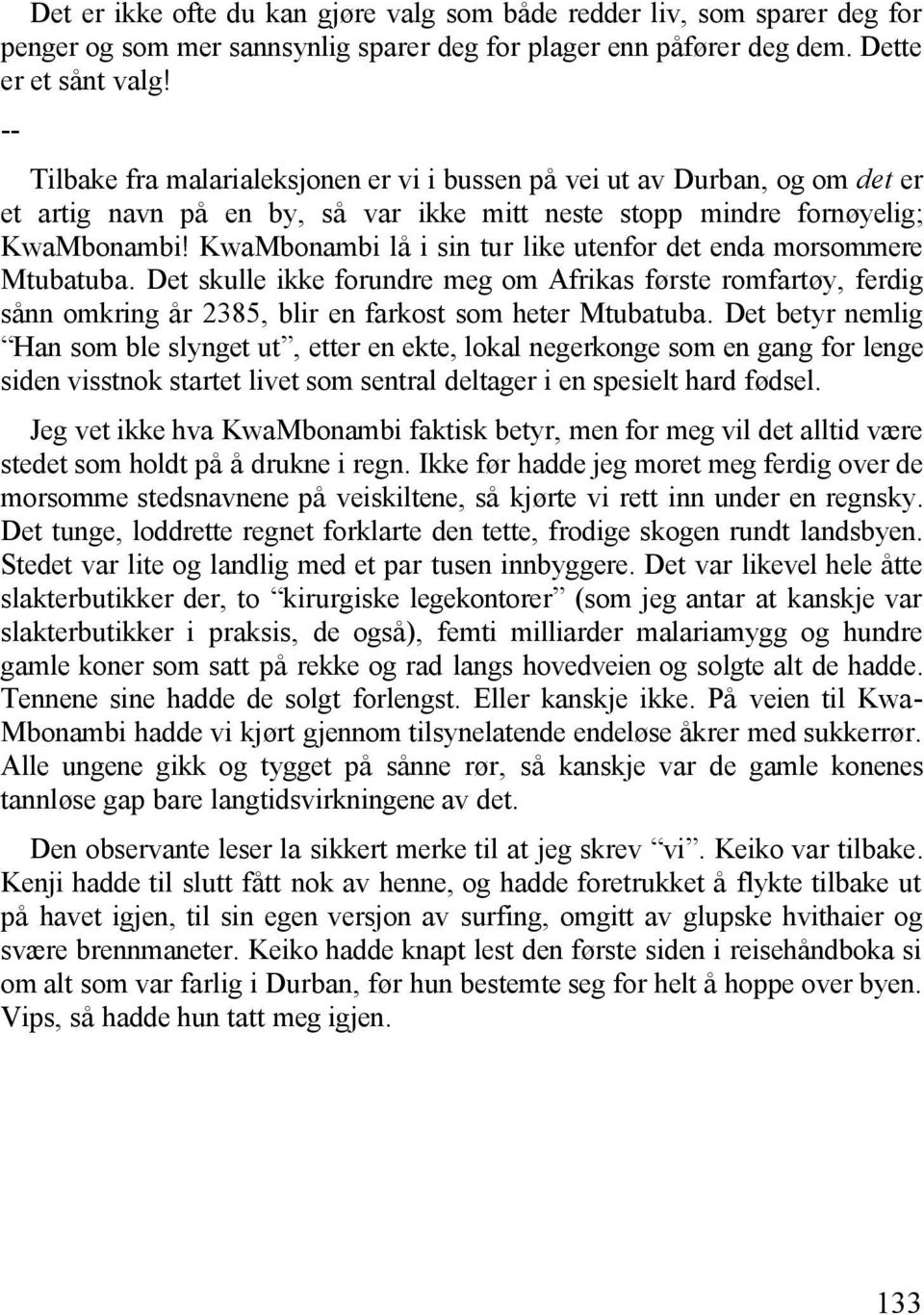 KwaMbonambi lå i sin tur like utenfor det enda morsommere Mtubatuba. Det skulle ikke forundre meg om Afrikas første romfartøy, ferdig sånn omkring år 2385, blir en farkost som heter Mtubatuba.