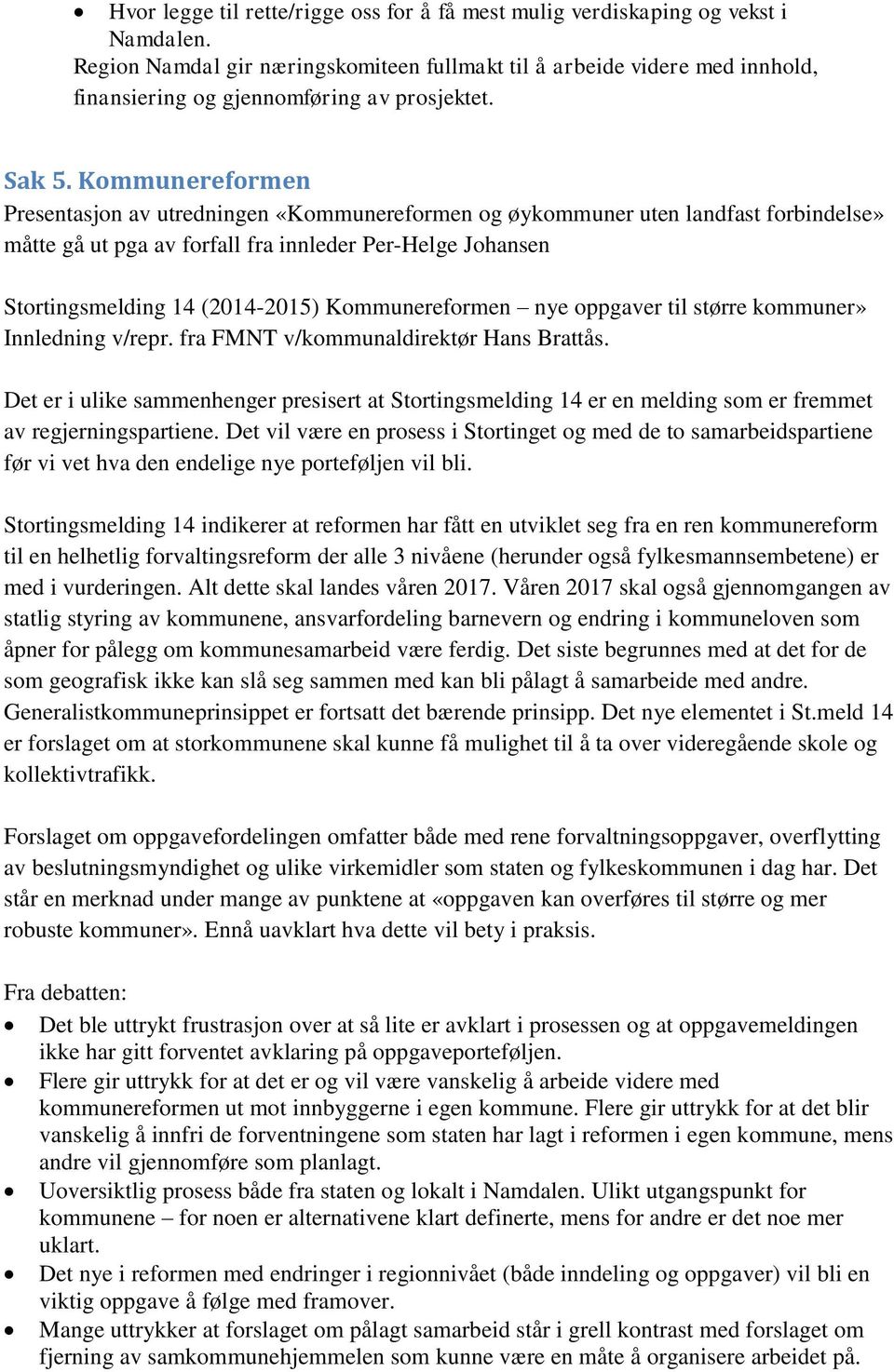 Kommunereformen Presentasjon av utredningen «Kommunereformen og øykommuner uten landfast forbindelse» måtte gå ut pga av forfall fra innleder Per-Helge Johansen Stortingsmelding 14 (2014-2015)