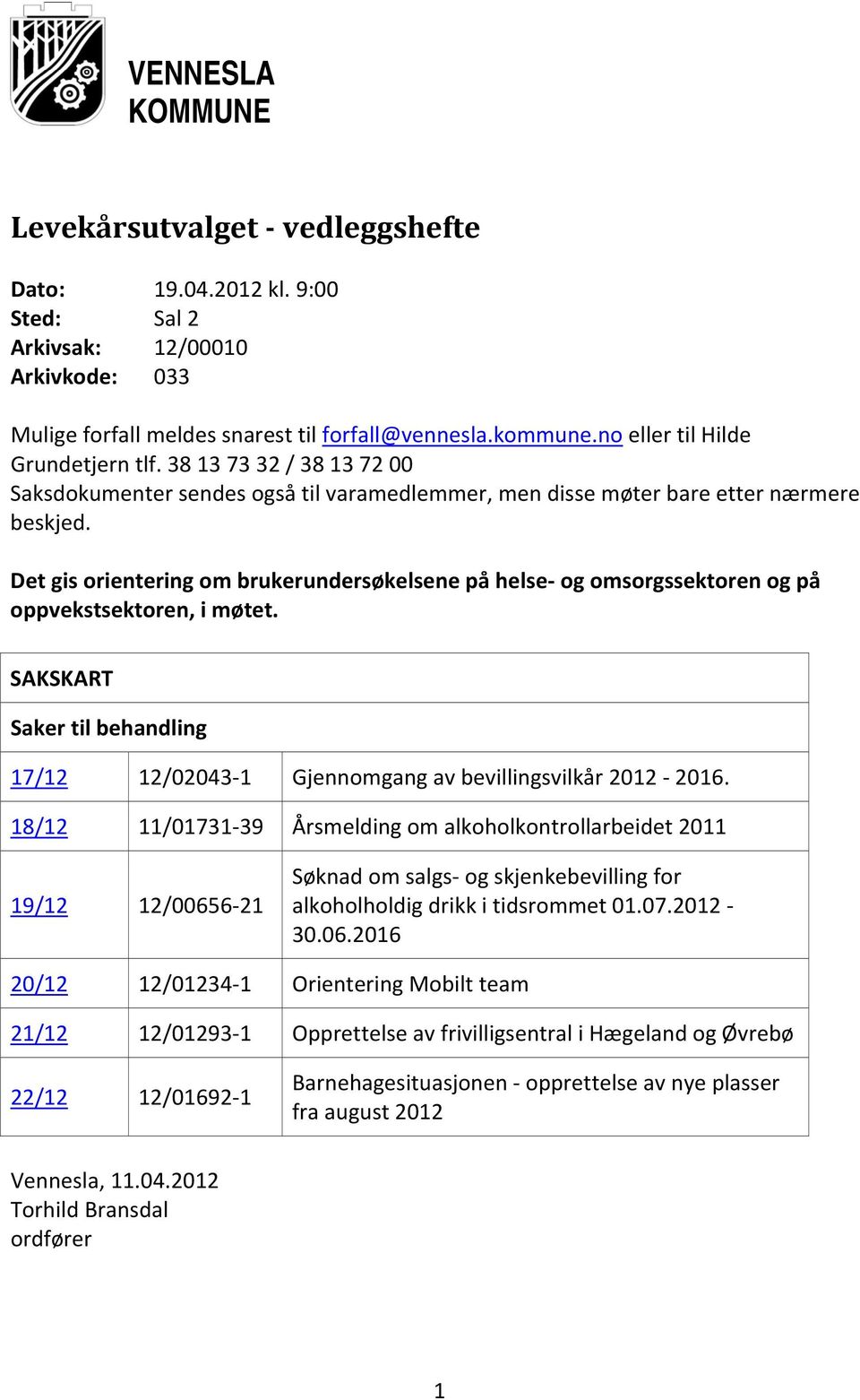 Det gis orientering om brukerundersøkelsene på helse og omsorgssektoren og på oppvekstsektoren, i møtet. SAKSKART Saker til behandling 17/12 12/02043 1 Gjennomgang av bevillingsvilkår 2012 2016.