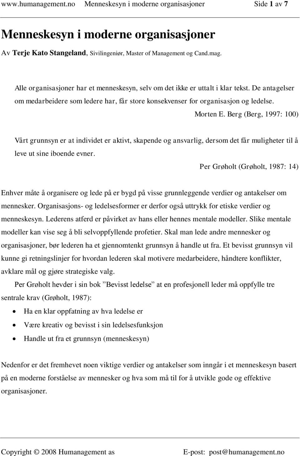 Berg (Berg, 1997: 100) Vårt grunnsyn er at individet er aktivt, skapende og ansvarlig, dersom det får muligheter til å leve ut sine iboende evner.